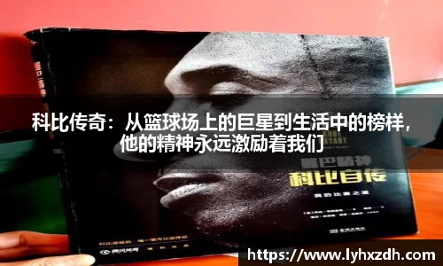 科比传奇：从篮球场上的巨星到生活中的榜样，他的精神永远激励着我们